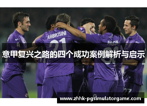 意甲复兴之路的四个成功案例解析与启示