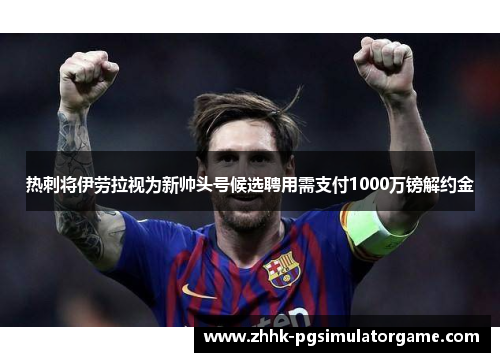 热刺将伊劳拉视为新帅头号候选聘用需支付1000万镑解约金